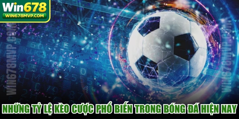 Những tỷ lệ kèo cược phổ biến trong bóng đá hiện nay